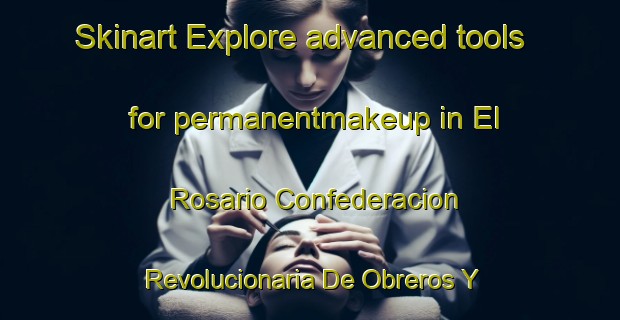 Skinart Explore advanced tools for permanentmakeup in El Rosario Confederacion Revolucionaria De Obreros Y Campesinos Vi Oyameles | PermanentmakeupTraining | PermanentmakeupClasses | SkinartTraining-Mexico